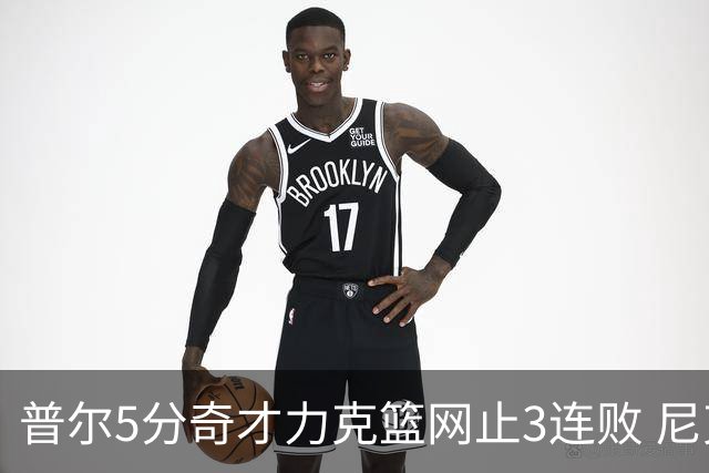 普尔5分奇才力克篮网止3连败 尼克斯不敌魔术