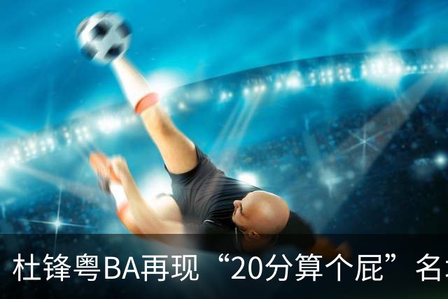 杜锋粤BA再现“20分算个屁”名场面！球迷：杜指导这赛季吃了好多屁